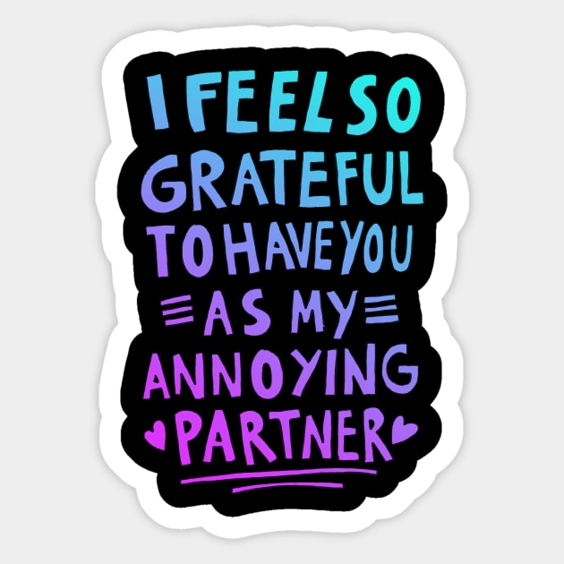 I feel so grateful to have you as my annoying partner Sticker by absolemstudio